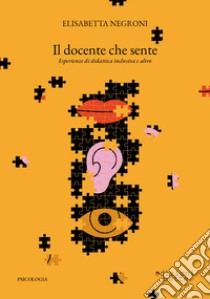 Il docente che sente. Esperienze di didattica inclusiva e altro libro di Negroni Elisabetta