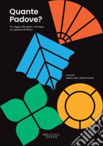 Quante Padove? Un viaggio nello spazio e nel tempo tra i quartieri di Padova libro di Pase A. (cur.); Giaretta P. (cur.)