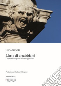 L'arte di arrabbiarsi. Comprendere e gestire collera e aggressività libro di Nicoli Luca