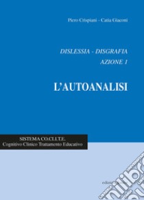 Dislessia-disgrafia. Azione 1: l'autoanalisi. Nuova ediz. libro di Crispiani Piero; Giaconi Catia