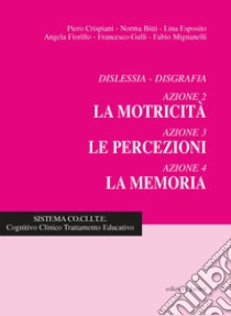 Dislessia-disgrafia. Azione 2-3-4: La motricità, le percezioni, la memoria. Nuova ediz. libro