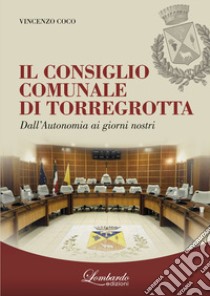 Il Consiglio Comunale di Torregrotta. Dall'autonomia ai giorni nostri libro di Coco Vincenzo