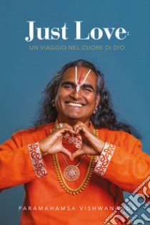 Just love. Un viaggio nel cuore di Dio libro di Paramahamsa Sri Swami Vishwananda