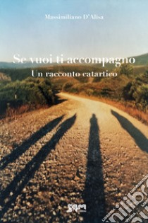 Se vuoi ti accompagno. Un racconto catartico libro di D'Alisa Massimiliano