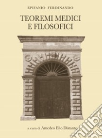 Teoremi medici e filosofici libro di Ferdinando Epifanio; Distante A. E. (cur.)