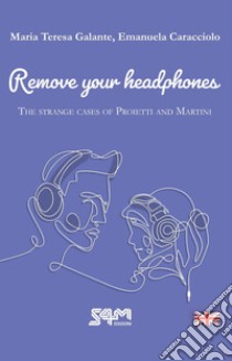 The strange cases of Proietti and Martini. Remove your headphones libro di Galante Maria Teresa; Caracciolo Emanuela