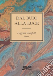 Dal buio alla luce. Cantando l'amore libro di Zampetti Eugenio