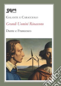 Grandi uomini rinascono. Dante e Francesco libro di Galante Maria Teresa; Caracciolo Emanuela