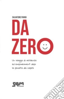 Da zero. Un viaggio di resilienza ed empowerment dopo la perdita dei capelli libro di Parigi Salvatore