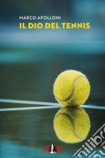 Il dio del tennis libro di Apolloni Marco