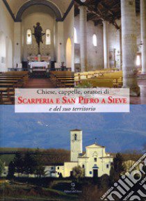 Chiese, cappelle, oratori di scarperia e San Piero a Sieve e del suo territorio. Edifici sacri dei pivieri di Sant'Agata di Mugello, Santa Maria a Fagna e San Piero a Sieve libro