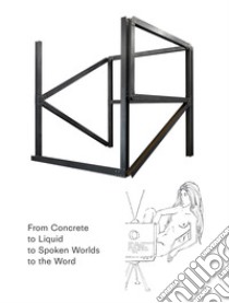 From concrete to liquid to spoken worlds to the word. Ediz. illustrata libro di Bellini Andrea; Copeland Mathieu; Demierre Carla; Bellini A. (cur.)