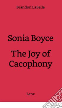 Sonia Boyce. The joy of cacophony libro di LaBelle Brandon; Gervasoni V. (cur.); Giusti L. (cur.)