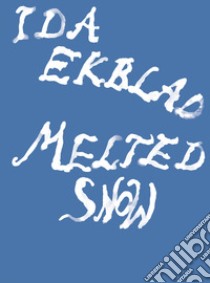 Ida Ekblad: Melted Snow. Ediz. illustrata libro di Baumann Daniel; Grøgaard Stian; Kirszenbaum Martha; Baumann D. (cur.)