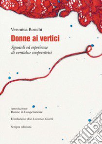 Donne ai vertici. Sguardi ed esperienze di ventidue cooperatrici libro di Ronchi Veronica