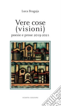 Vere cose (visioni). Poesie e prose 2019-2021 libro di Bragaja Luca