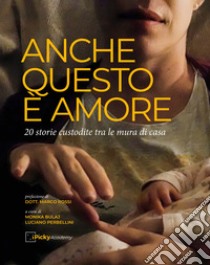 Anche questo è amore. 20 storie fra le mura domestiche. Ediz. illustrata libro di Perbellini L. (cur.); Bulaj M. (cur.)