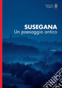 Susegana. Un paesaggio antico libro di Palazzolo Carlo