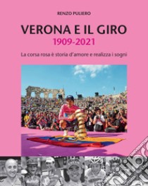 Verona e il giro 1909-2021. La corsa rosa è storia d'amore e realizza i sogni libro di Puliero Renzo