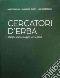 Cercatori d'erba. Malghe da formaggio in Trentino libro di Simonini Marco; Gubert Francesco; Pedrinolla Amina