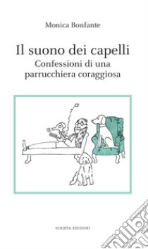 Il suono dei capelli. Confessioni di una parrucchiera coraggiosa libro di Bonfante Monica