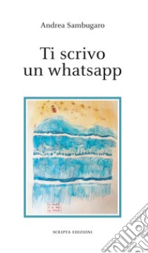 Ti scrivo un whatsapp libro di Sambugaro Andrea