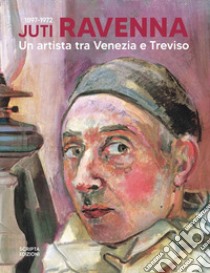 Juti Ravenna (1897-1972). Un artista tra Venezia e Treviso libro di Drago E. (cur.); Manzato E. (cur.)