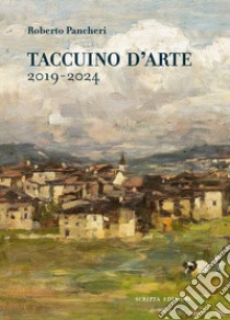 Taccuino d'arte 2019-2024 libro di Pancheri Roberto