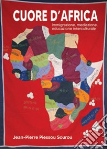 Cuore d'Africa. Immigrazione, mediazione, educazione interculturale libro di Piessou Sourou Jean-Pierre