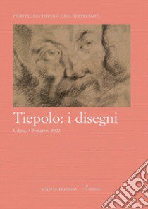 Tiepolo: i disegni. Atti del convegno, Udine, 4-5 marzo 2022 libro di Frattolin M. P. (cur.); Marinelli S. (cur.); Piai A. (cur.)