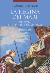 La regina dei mari. Venezia e le Repubbliche Marinare. Vol. 1 libro di Pittalis Gian Nicola