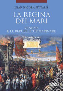 La regina dei mari. Venezia e le Repubbliche Marinare. Vol. 2 libro di Pittalis Gian Nicola