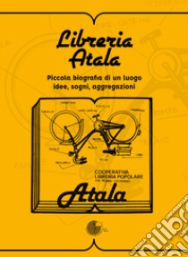 Libreria Atala. Piccola biografia di un luogo. Idee, sogni, aggregazioni libro di Marinoni G. (cur.)