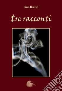 Tre racconti libro di Bravin Pino