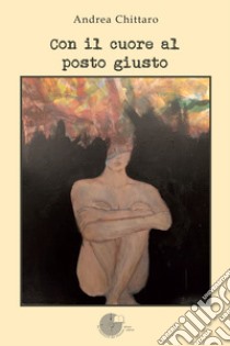 Con il cuore al posto giusto libro di Chittaro Andrea