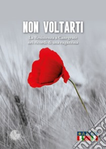 Non voltarti. La Resistenza a Canegrate nei ricordi di una ragazzina libro