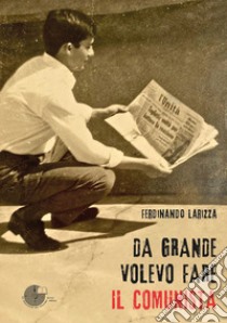 Da grande volevo fare il comunista libro di Larizza Ferdinando