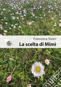 La scelta di Mimì libro di Sivori Francesca