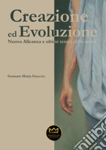 Creazione ed evoluzione. Nuova alleanza ed ultimi tempi della storia libro di Guaccio Gennaro Maria; Chiuchiarelli P. (cur.)