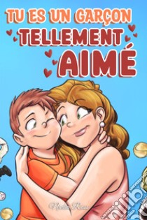 Tu est un garçon tellement aimé. Une collection d'histoires inspirantes sur la famille, l'amitié, la confiance en soi et l'amour libro di Ross Nadia