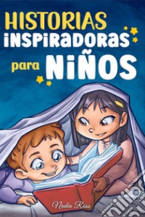 Historias inspiradoras para niños. Un libro de aventuras mágicas sobre el valor, la confianza en uno mismo y la importancia de creer en los sueños libro di Ross Nadia