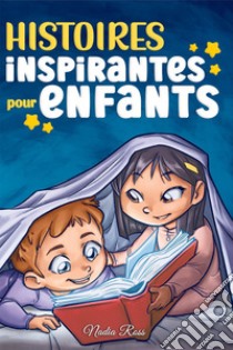 Histoires inspirantes pour enfants. Un livre d'aventures magiques sur le courage, la confiance en soi et l'importance de croire en ses rêves libro di Nadia Ross