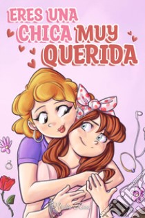 Eres una chica muy querida. Una colección de historias inspiradoras sobre la familia, la amistad, la confianza en ti misma y el amor libro di Ross Nadia