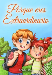 Porque eres Extraordinario. Una colección de historias inspiradoras sobre la amistad, el valor, la confianza en uno mismo y la importancia de trabajar juntos libro di Nadia Ross