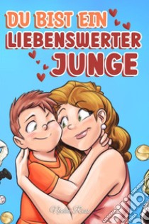 Du bist ein liebenswerter junge. Eine sammlung inspirierender geschichten über familie, freundschaft, selbstvertrauen und liebe libro di Ross Nadia