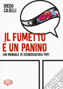 Il fumetto e un panino (Un manuale di sceneggiatura pop) libro di Cajelli Diego