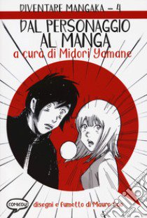 Dal personaggio al manga. Diventare Mangaka. Vol. 4 libro di Yamane M. (cur.)