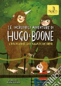 Le incredibili avventure di Hugo e Boone. Vol. 3: L' invasione dei Quatchicorni libro di Potter Ellen