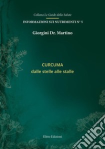 Curcuma. Dalle stelle alle stalle libro di Giorgini Martino