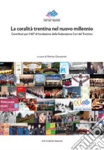 La coralità trentina nel nuovo millennio. Contributi per il 60° di fondazione della Federazione Cori del Trentino libro di Giovannini M. (cur.)